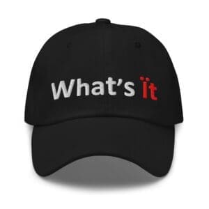 Black cap embroidered with "What's it"